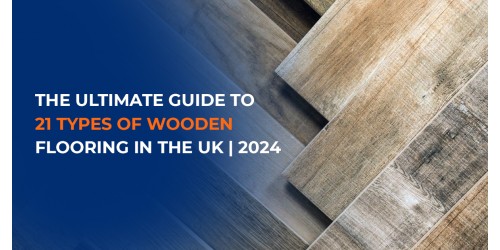 The Ultimate Guide to 21 Types of Wooden Flooring in the UK | 2024